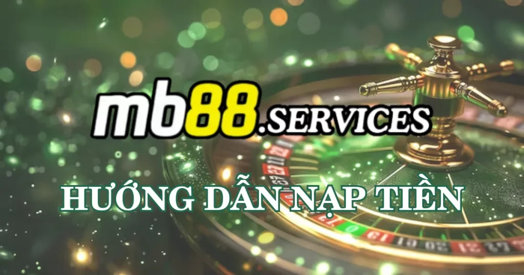 Hướng Dẫn Nạp Tiền MB88 - Các Phương Thức, Lợi Ích Và Lưu Ý