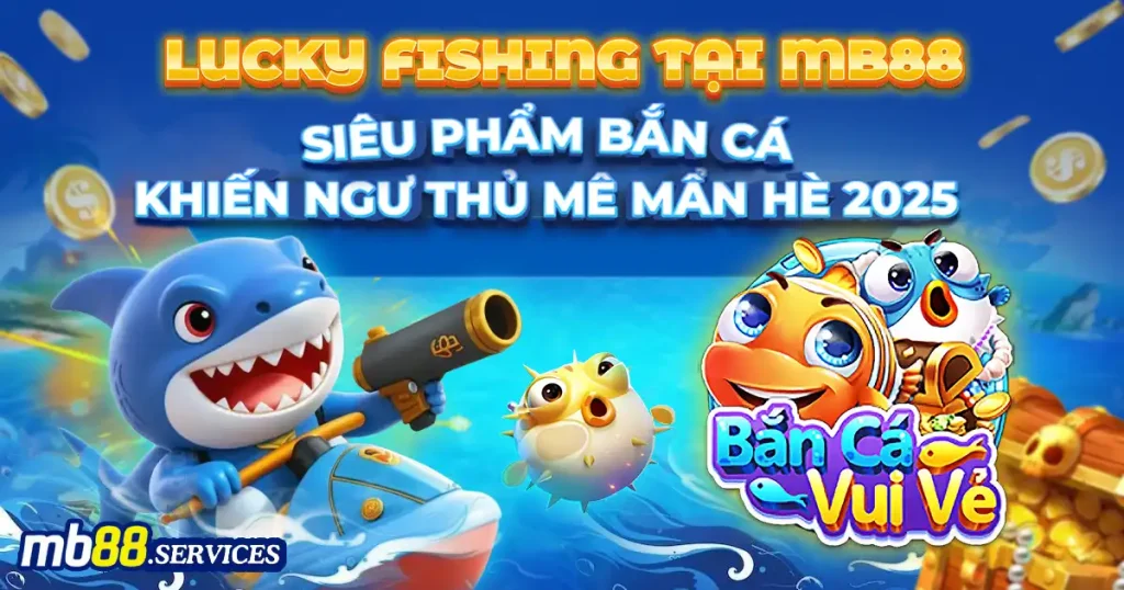 Lucky Fishing MB88 - Mùa hè rực cháy cùng bắn cá cực đỉnh