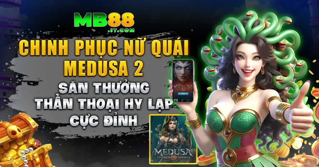 Medusa 2 – Slot Game Với Tính Năng Nổ Hũ Đổi Thưởng Cực Hot